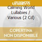 Calming World Lullabies / Various (2 Cd) cd musicale di Arc Music