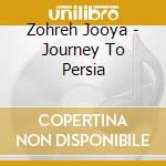 Zohreh Jooya - Journey To Persia cd musicale di Jooya Zohreh