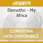 Elemotho - My Africa cd musicale di Elemotho