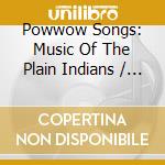 Powwow Songs: Music Of The Plain Indians / Various cd musicale di Powwow Songs
