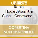 Robin Hogarth/sumitra Guha - Gondwana Dawn cd musicale di Robin Hogarth/sumitra Guha