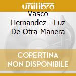 Vasco Hernandez - Luz De Otra Manera cd musicale di Vasco Hernandez
