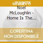 Noel McLoughlin - Home Is The Rover - Traditional Songs From Scotland & Ireland cd