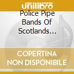 Police Pipe Bands Of Scotlands (The) / Various cd musicale di Drumfries & Galloway Cons