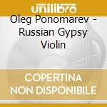 Oleg Ponomarev - Russian Gypsy Violin cd musicale di Oleg Ponomarev