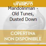 Mandolinman - Old Tunes, Dusted Down cd musicale di Mandolinman