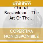 Chinbat Baasankhuu - The Art Of The Mongolian Yatga cd musicale di Baasankhuu Chinbat