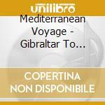 Mediterranean Voyage - Gibraltar To Istanbul cd musicale di Mediterranean Voyage