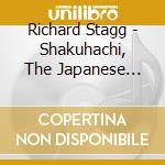 Richard Stagg - Shakuhachi, The Japanese Bamboo Flute cd musicale di Richard Stagg