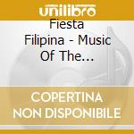 Fiesta Filipina - Music Of The Philippines cd musicale di Fiesta Filipina