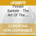 Finnish Kantele - The Art Of The  cd musicale di Finnish Kantele