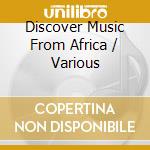 Discover Music From Africa / Various cd musicale