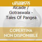 Alcaide / Gotraswala - Tales Of Pangea cd musicale di Alcaide / Gotraswala