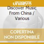 Discover Music From China / Various cd