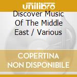 Discover Music Of The Middle East / Various cd musicale