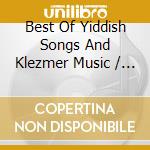 Best Of Yiddish Songs And Klezmer Music / Various cd