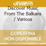 Discover Music From The Balkans / Various cd