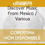 Discover Music From Mexico / Various cd