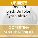 Insingizi Black Umfolosi Iyasa Afrika Mamas Amadaduzo - Best Of African Mbube cd musicale di Insingizi Black Umfolosi Iyasa Afrika Mamas Amadaduzo
