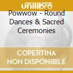 Powwow - Round Dances & Sacred Ceremonies cd musicale di Powwow