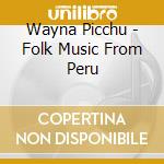 Wayna Picchu - Folk Music From Peru cd musicale di Wayna Picchu