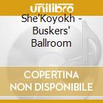 She'Koyokh - Buskers' Ballroom