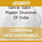 Sarvar Sabri - Master Drummer Of India cd musicale di Sarvar Sabri