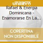 Rafael & Energia Dominicana - Enamorarse En La Playa cd musicale di Rafael & Energia Dominicana