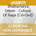 Bhattacharya Deben - Colours Of Raga (Cd+Dvd) cd