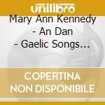 Mary Ann Kennedy - An Dan - Gaelic Songs For A Modern World cd musicale di Mary Ann Kennedy