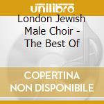 London Jewish Male Choir - The Best Of cd musicale di London Jewish Male Choir
