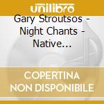 Gary Stroutsos - Night Chants - Native American Flute cd musicale di Gary Stroutsos