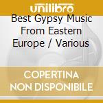 Best Gypsy Music From Eastern Europe / Various cd