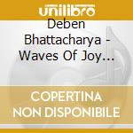Deben Bhattacharya - Waves Of Joy / Bauls Of Bengal cd musicale di Deben Bhattacharya
