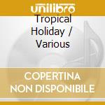 Tropical Holiday / Various cd