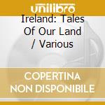 Ireland: Tales Of Our Land / Various cd