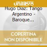 Hugo Diaz: Tango Argentino - Baroque Classics cd musicale di Hugo Diaz