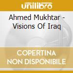 Ahmed Mukhtar - Visions Of Iraq cd musicale di Arc Music