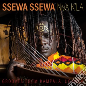 Ssewa Ssewa - Nva K'La: Grooves From Kampala, Uganda cd musicale