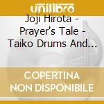 Joji Hirota - Prayer's Tale - Taiko Drums And Asian Percussion cd musicale
