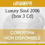 Luxury Soul 2006 (box 3 Cd) cd