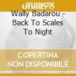 Wally Badarou - Back To Scales To Night cd musicale di Wally Badarou