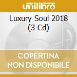 Luxury Soul 2018 (3 Cd) cd musicale