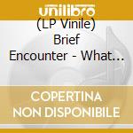 (LP Vinile) Brief Encounter - What About Love/Got A Good Feeling vinile