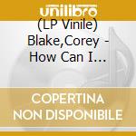 (LP Vinile) Blake,Corey - How Can I Go On Without You/Your Love Is Like... lp vinile