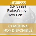 (LP Vinile) Blake,Corey - How Can I Go On Without You/Your Love Is Like... vinile