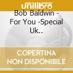 Bob Baldwin - For You -Special Uk.. cd musicale di Bob Baldwin