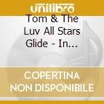 Tom & The Luv All Stars Glide - In The Name Of Luv cd