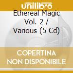 Ethereal Magic Vol. 2 / Various (5 Cd) cd musicale di Various Artists