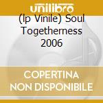 (lp Vinile) Soul Togetherness 2006 lp vinile di AA.VV.